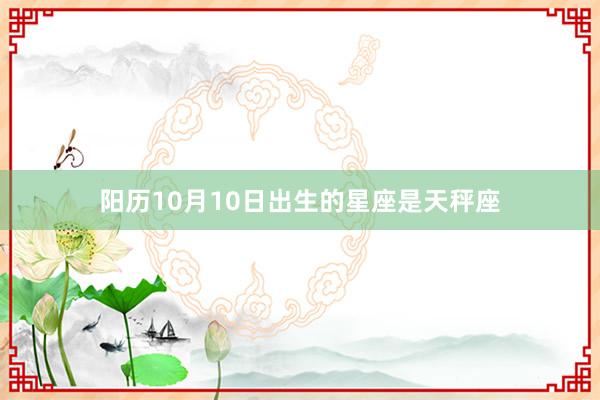 阳历10月10日出生的星座是天秤座